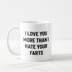 I Love You More Than I Hate Your Farts Funny Coffee Mug