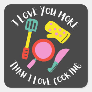 I Love You More Than I Love Cooking Square Sticker