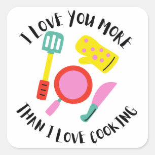 I Love You More Than I Love Cooking Square Sticker