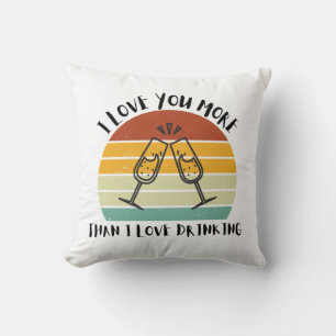 I Love You More Than I Love Drinking Cushion
