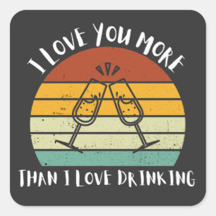 I Love You More Than I Love Drinking Square Sticker