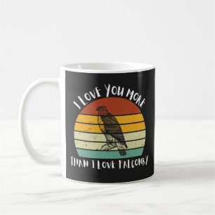 I Love You More Than I Love Falconry Coffee Mug