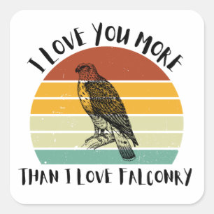 I Love You More Than I Love Falconry Square Sticker