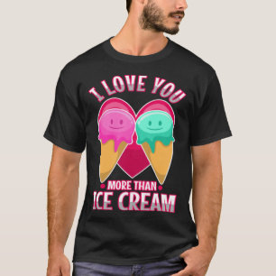 I love you more than ice cream  3 T-Shirt
