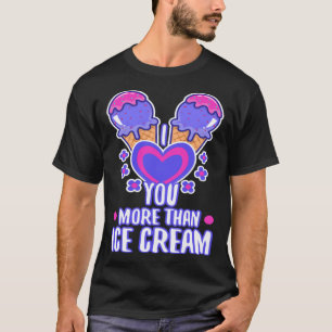 I love you more than ice cream  4 T-Shirt