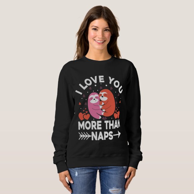 I Love You More Than Naps   Sweatshirt (Front Full)
