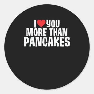 I Love You More Than Pancakes Funny Romantic Quote Classic Round Sticker