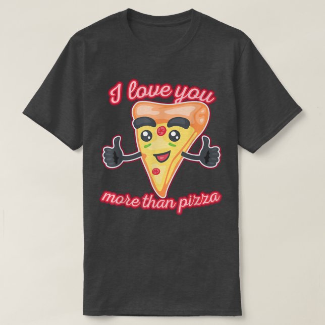 I Love You More Than Pizza1311 T-Shirt (Design Front)