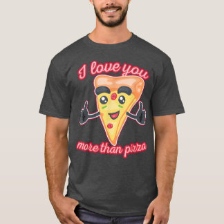 I Love You More Than Pizza1311 T-Shirt