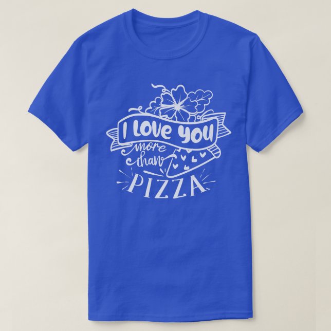 I Love You More Than Pizza, Valentines 2231313 T-Shirt (Design Front)