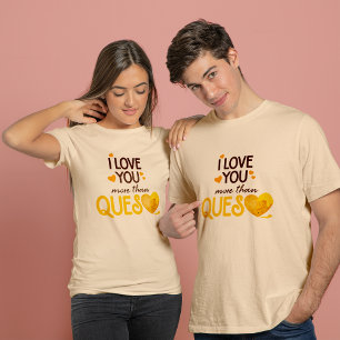 I Love You More Than Queso T-Shirt