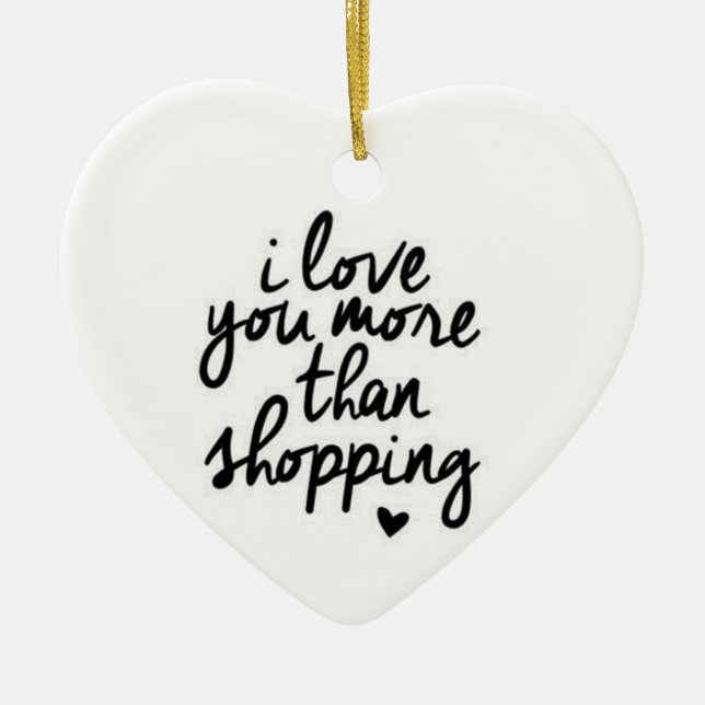 **I LOVE YOU MORE THAN SHOPPING** CERAMIC ORNAMENT (Front)