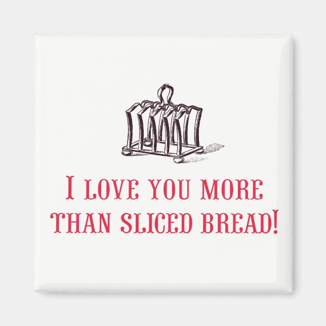 I Love You More Than Sliced Bread! Magnet (Front)