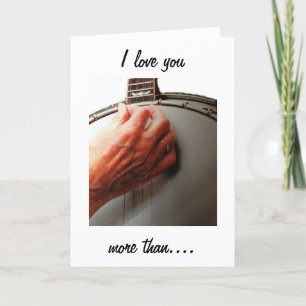 I LOVE YOU MORE THAN STRUMMING MY BANJO CARD