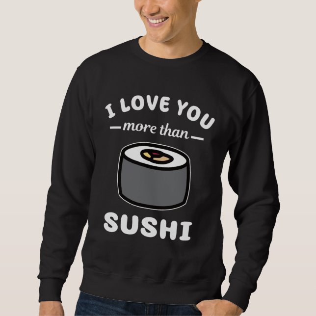 I Love You More Than Sushi  Japanese Food Sweatshirt (Front)