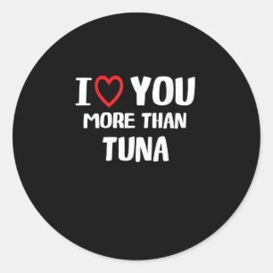 I Love You More Than Tuna Funny Gift  Classic Round Sticker