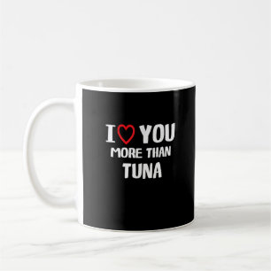 I Love You More Than Tuna Funny Gift  Coffee Mug