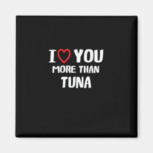 I Love You More Than Tuna Funny Gift  Magnet
