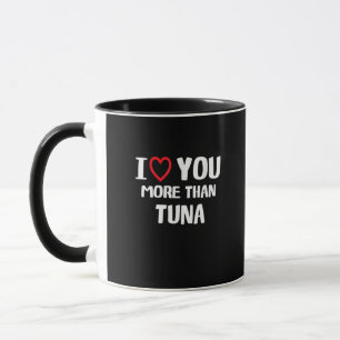 I Love You More Than Tuna Funny Gift  Mug
