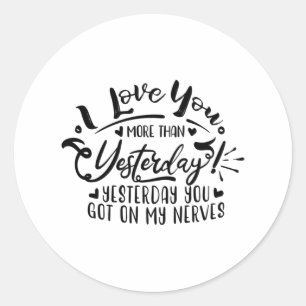 i love you more than yesterday classic round sticker