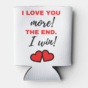 I Love You More! The End. I Win! Black Can Cooler