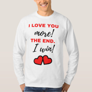 I Love You More! The End. I Win! Black T-Shirt