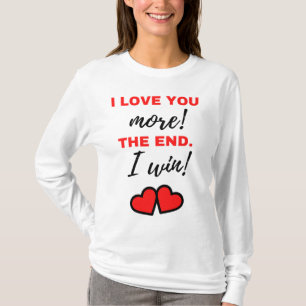 I Love You More! The End. I Win! Black T-Shirt