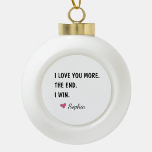 I Love You More The End I Win – Funny Mum Ceramic Ball Christmas Ornament