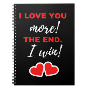 I Love You More! The End. I Win! Notebook