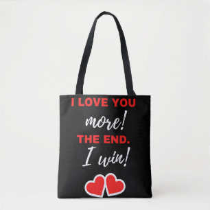 I Love You More! The End. I Win! Tote Bag