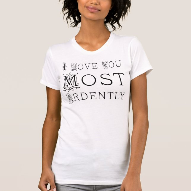 I Love You Most Ardently T-Shirt (Front)