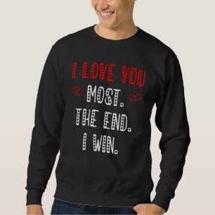 I Love You Most The End I Win Funny Aniversity For Sweatshirt