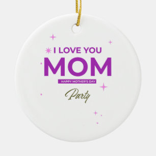 I Love You Mum - Happy Mother's Day T-Shirt Ceramic Ornament