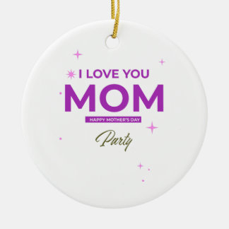 I Love You Mum - Happy Mother's Day T-Shirt Ceramic Ornament