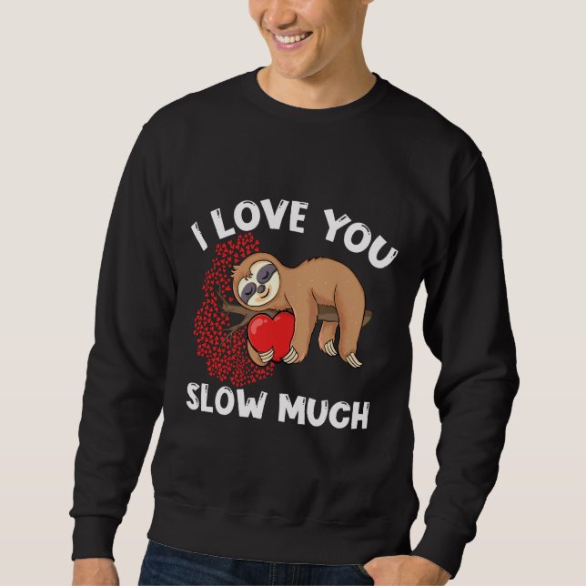 I Love You Slow Much Lazy Sloth Holding Heart Love Sweatshirt (Front)