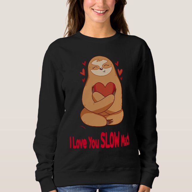I Love You Slow Much Sloth Heart  Valentines Day   Sweatshirt (Front)