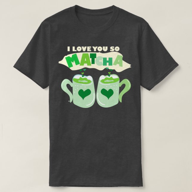 I LOVE YOU SO MATCHA 3 T-Shirt (Design Front)
