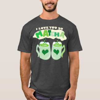 I LOVE YOU SO MATCHA 3 T-Shirt