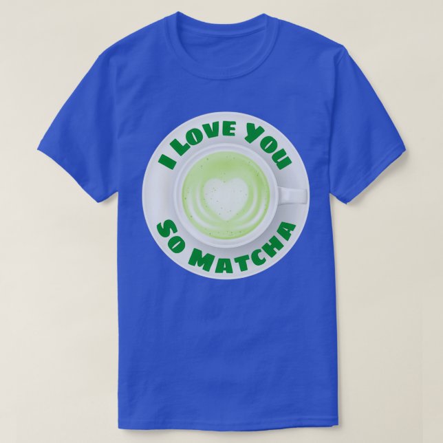 I Love You So Matcha Matcha Pun T-Shirt (Design Front)