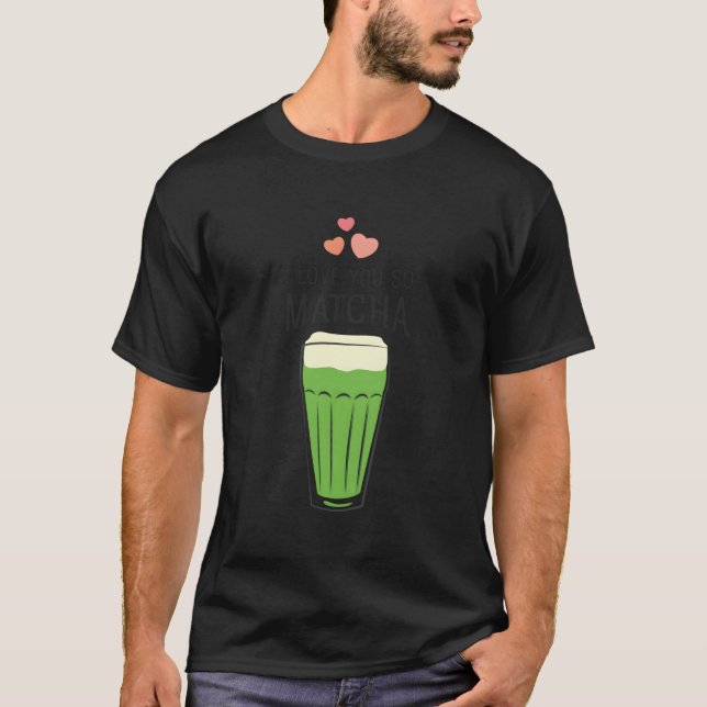 I Love You So Matcha Tea T-Shirt (Front)