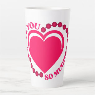 I Love You So Much  Latte Mug