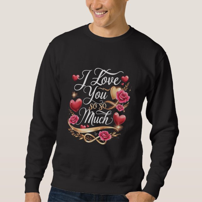 I Love You So Much  Sweatshirt (Front)
