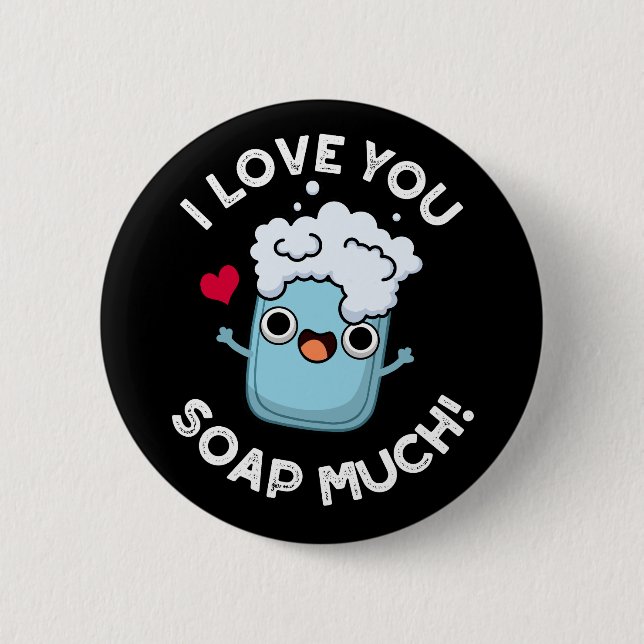 I Love You Soap Much Funny Soap Pun Dark BG 6 Cm Round Badge (Front)