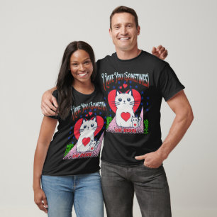 I Love You (Sometimes) –Funny Relationship T-Shirt