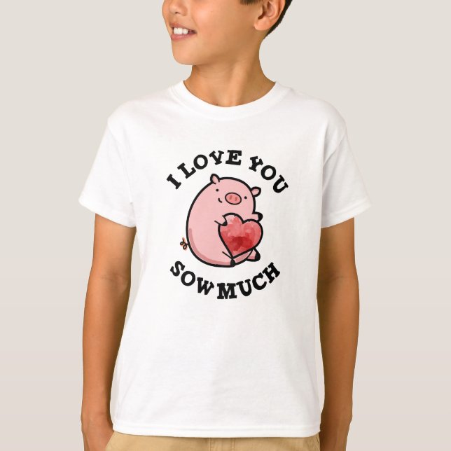 I Love You Sow Much Funny Pig Pun  T-Shirt (Front)