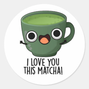 I Love You This Matcha Funny Drink Puns Classic Round Sticker