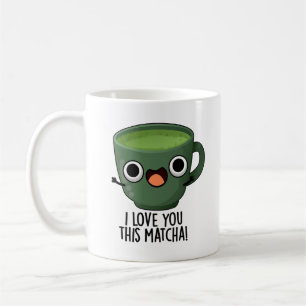 I Love You This Matcha Funny Drink Puns  Coffee Mug
