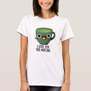 I Love You This Matcha Funny Drink Puns  T-Shirt