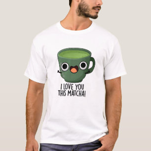 I Love You This Matcha Funny Drink Puns  T-Shirt