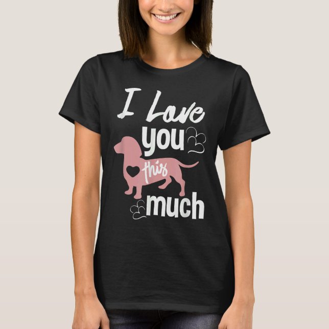 I Love You This Much Dachshund Sausage Wiener Dog  T-Shirt (Front)